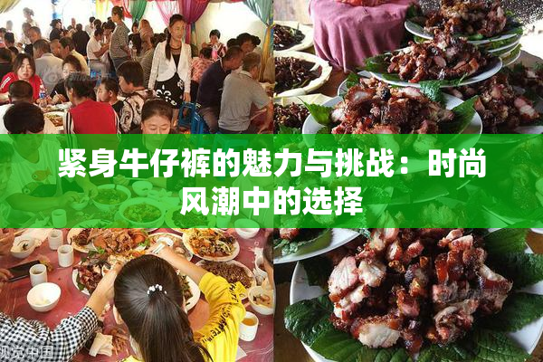 紧身牛仔裤的魅力与挑战：时尚风潮中的选择