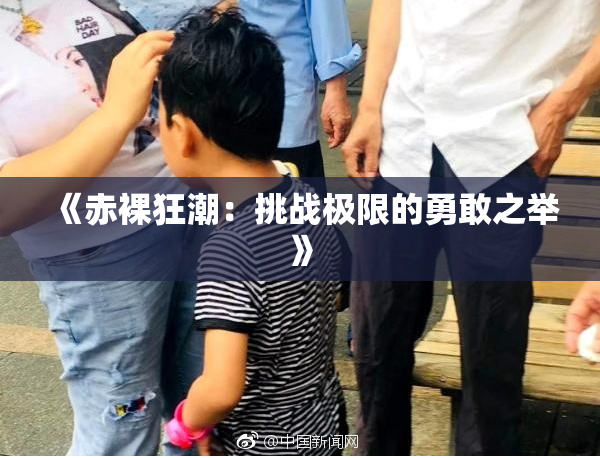 《赤裸狂潮：挑战极限的勇敢之举》