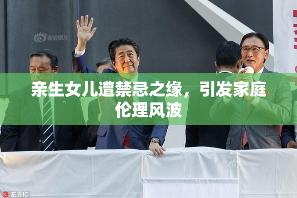 亲生女儿遭禁忌之缘，引发家庭伦理风波