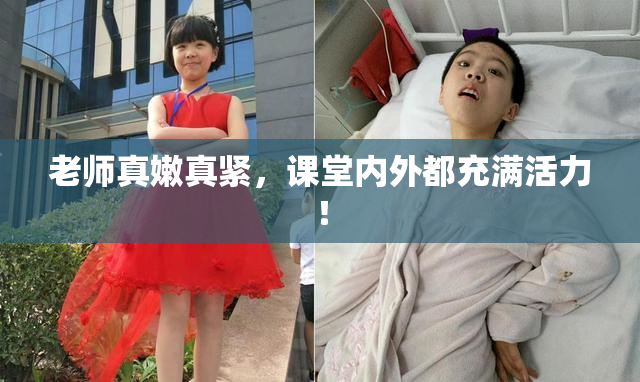 老师真嫩真紧，课堂内外都充满活力！