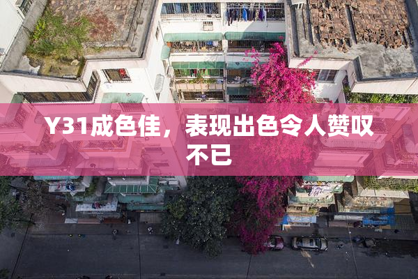 Y31成色佳，表现出色令人赞叹不已