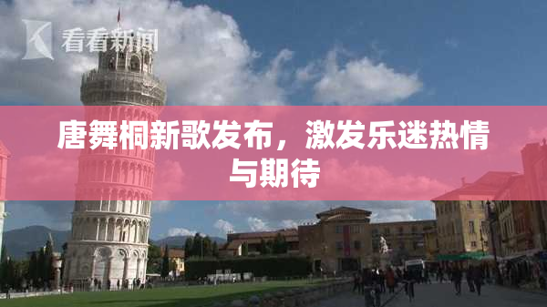 唐舞桐新歌发布，激发乐迷热情与期待