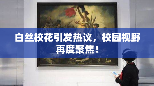 白丝校花引发热议，校园视野再度聚焦！