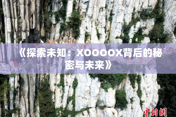 《探索未知：XOOOOX背后的秘密与未来》