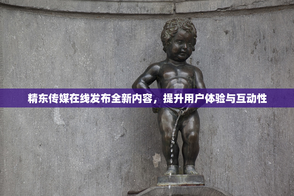 精东传媒在线发布全新内容，提升用户体验与互动性