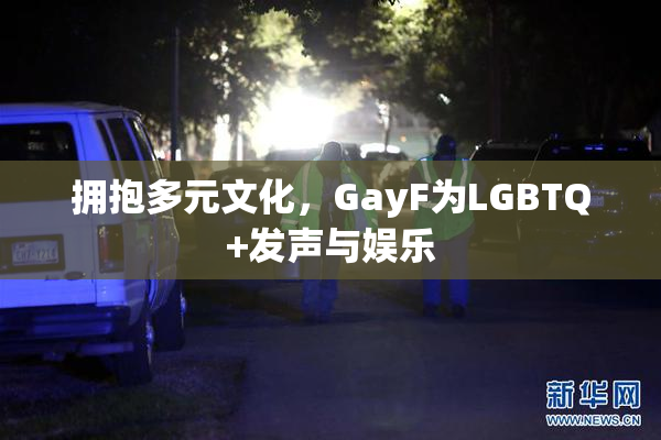 拥抱多元文化，GayF为LGBTQ+发声与娱乐