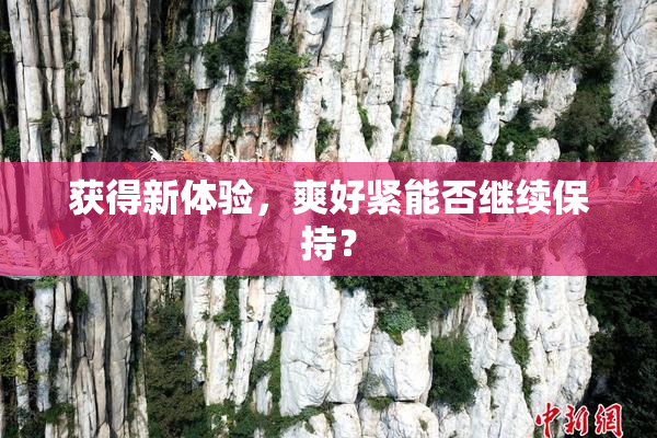 获得新体验，爽好紧能否继续保持？