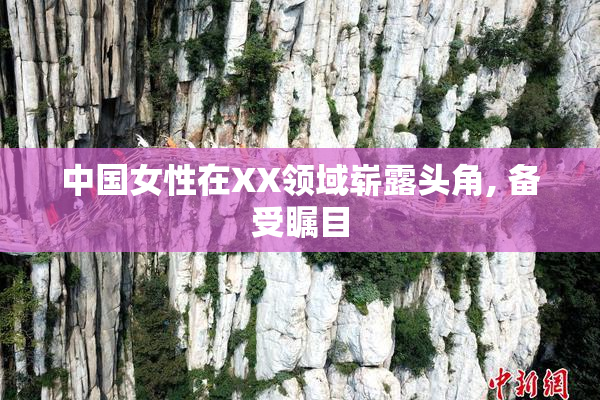 中国女性在XX领域崭露头角, 备受瞩目