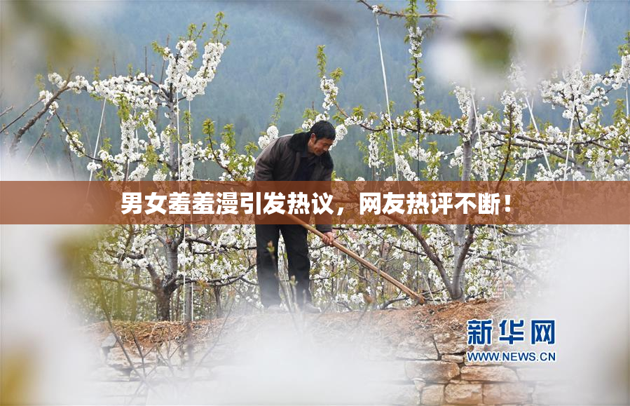 男女羞羞漫引发热议，网友热评不断！