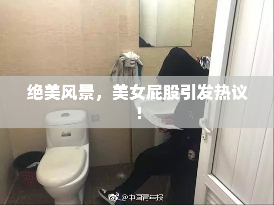 绝美风景，美女屁股引发热议！