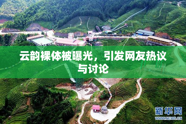 云韵裸体被曝光，引发网友热议与讨论