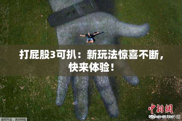 打屁股3可扒：新玩法惊喜不断，快来体验！