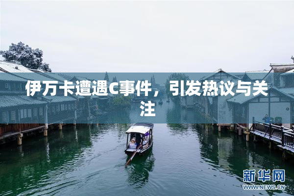 伊万卡遭遇C事件，引发热议与关注