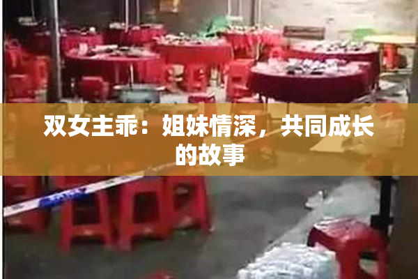 双女主乖：姐妹情深，共同成长的故事