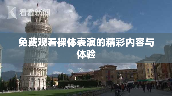 免费观看裸体表演的精彩内容与体验