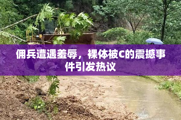佣兵遭遇羞辱，裸体被C的震撼事件引发热议