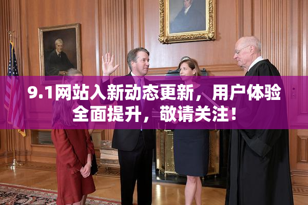 9.1网站入新动态更新，用户体验全面提升，敬请关注！