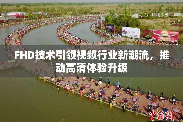 FHD技术引领视频行业新潮流，推动高清体验升级