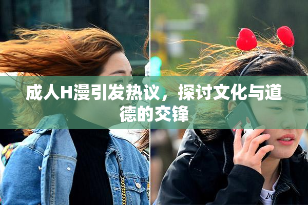 成人H漫引发热议，探讨文化与道德的交锋