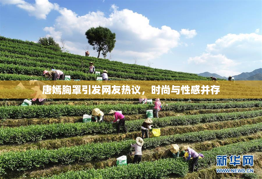 唐嫣胸罩引发网友热议，时尚与性感并存