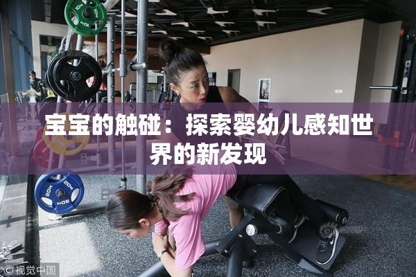 宝宝的触碰：探索婴幼儿感知世界的新发现