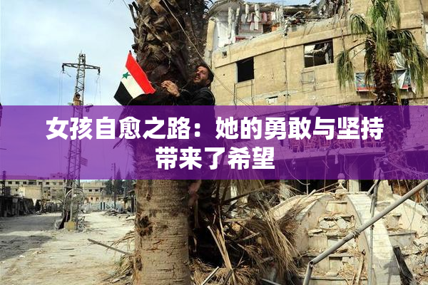 女孩自愈之路：她的勇敢与坚持带来了希望