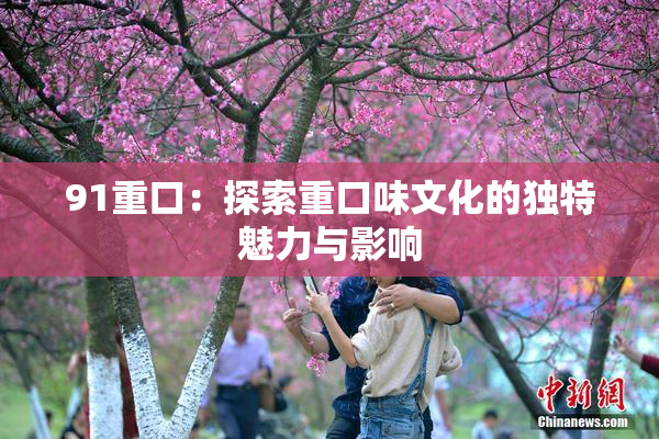 91重口：探索重口味文化的独特魅力与影响