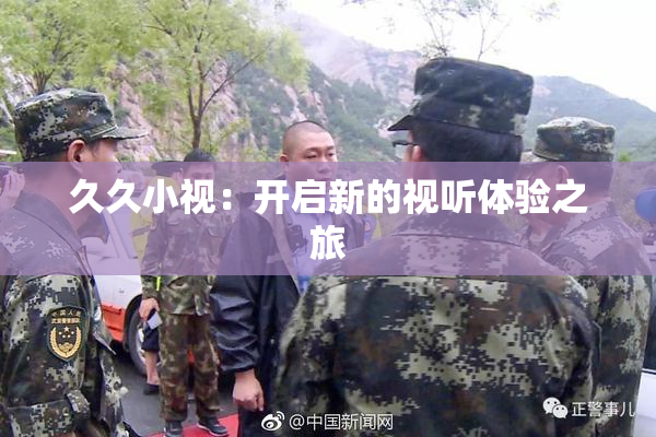 久久小视：开启新的视听体验之旅
