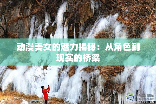动漫美女的魅力揭秘：从角色到现实的桥梁