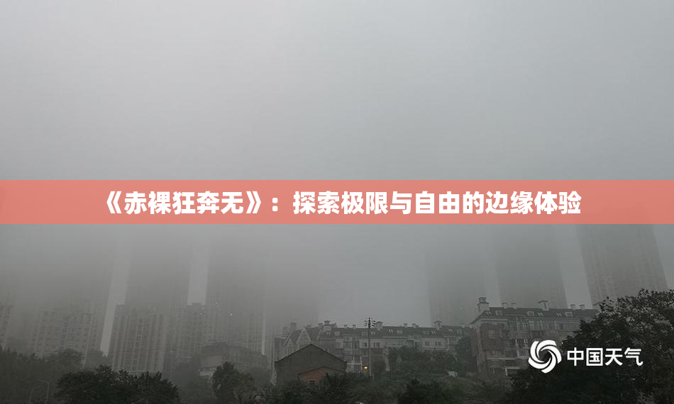 《赤裸狂奔无》：探索极限与自由的边缘体验