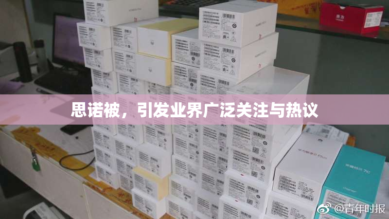 思诺被，引发业界广泛关注与热议