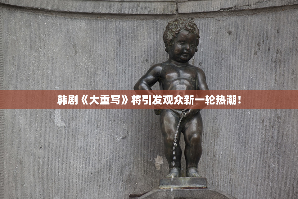 韩剧《大重写》将引发观众新一轮热潮！