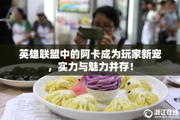 英雄联盟中的阿卡成为玩家新宠，实力与魅力并存！