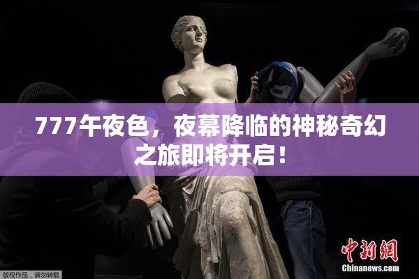 777午夜色，夜幕降临的神秘奇幻之旅即将开启！