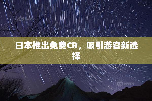 日本推出免费CR，吸引游客新选择