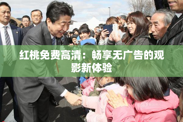 红桃免费高清：畅享无广告的观影新体验