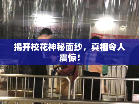 揭开校花神秘面纱，真相令人震惊！