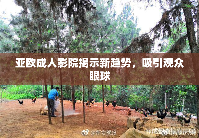 亚欧成人影院揭示新趋势，吸引观众眼球
