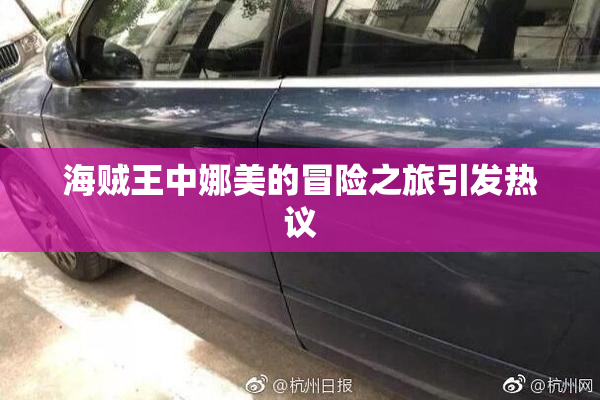 海贼王中娜美的冒险之旅引发热议