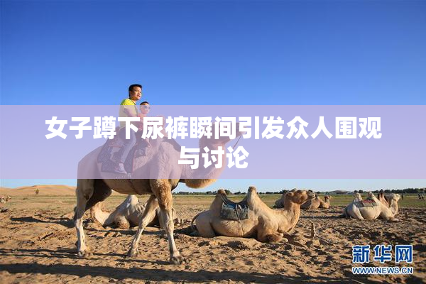 女子蹲下尿裤瞬间引发众人围观与讨论