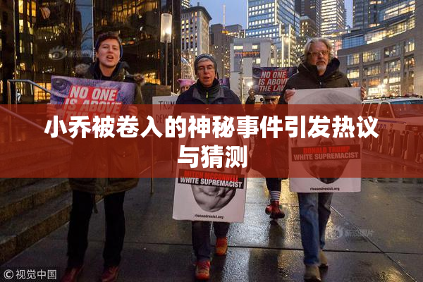 小乔被卷入的神秘事件引发热议与猜测