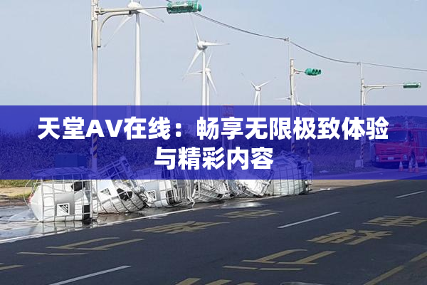 天堂A∨在线：畅享无限极致体验与精彩内容