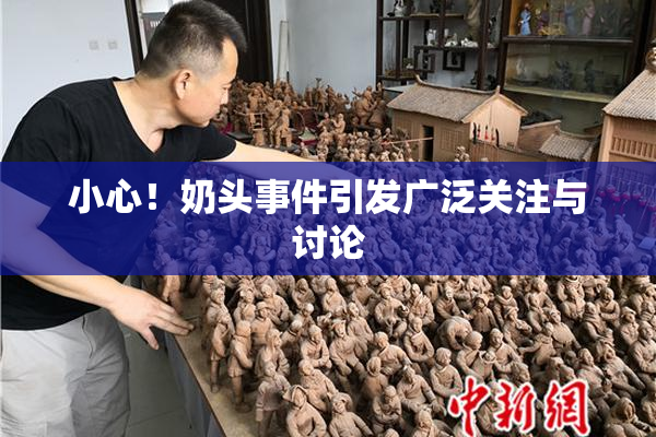 小心！奶头事件引发广泛关注与讨论