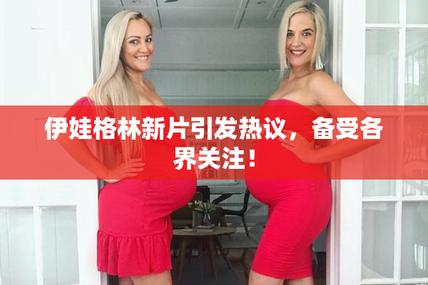 伊娃格林新片引发热议，备受各界关注！