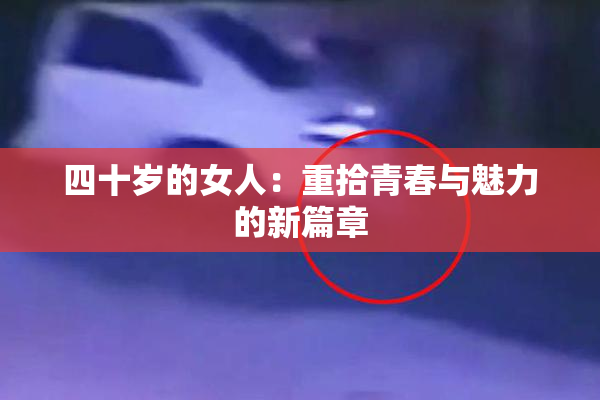 四十岁的女人：重拾青春与魅力的新篇章
