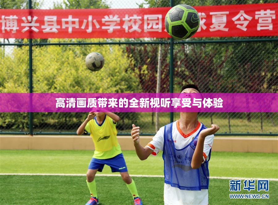 高清画质带来的全新视听享受与体验