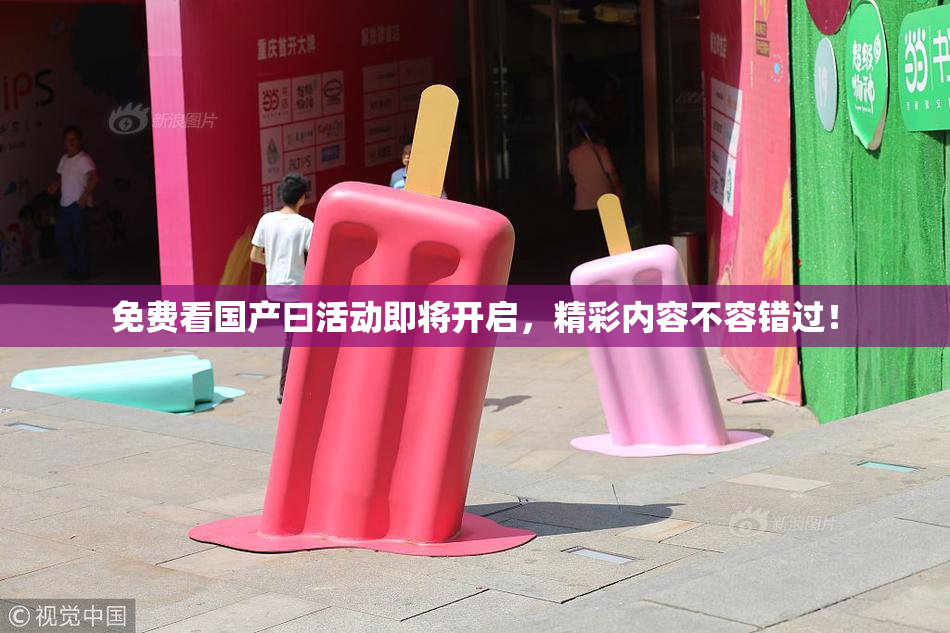 免费看国产曰活动即将开启，精彩内容不容错过！