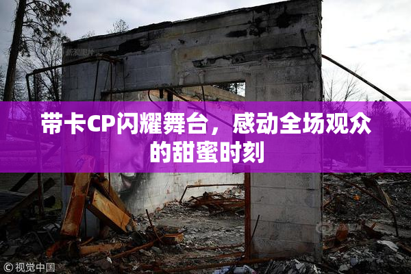 带卡CP闪耀舞台，感动全场观众的甜蜜时刻