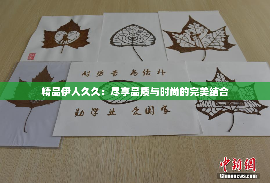 精品伊人久久：尽享品质与时尚的完美结合