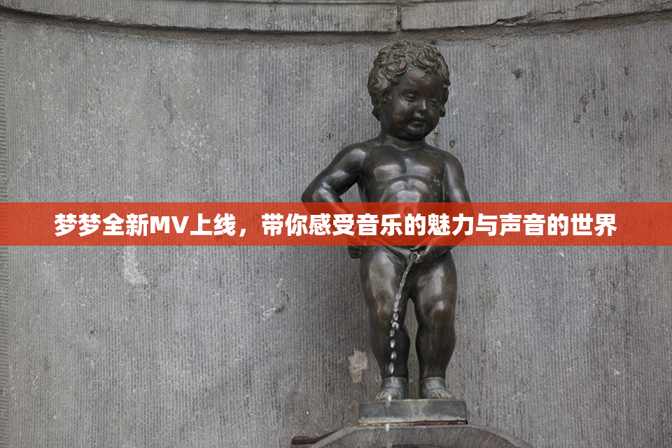 梦梦全新MV上线，带你感受音乐的魅力与声音的世界